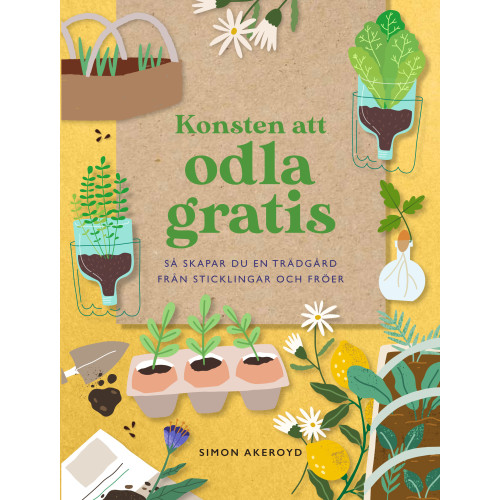 Simon Akeroyd Konsten att odla gratis : så skapar du en trädgård från sticklingar och frö (inbunden)