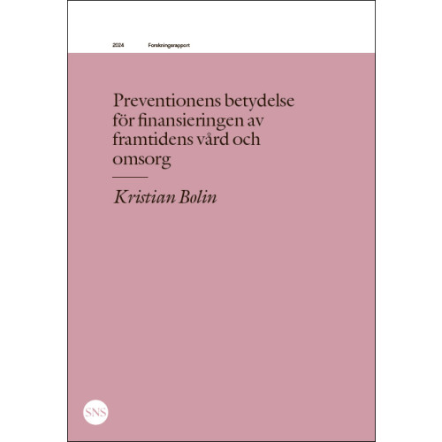 Kristian Bolin Preventionens betydelse  för finansieringen av  framtidens vård och  omsorg (häftad)