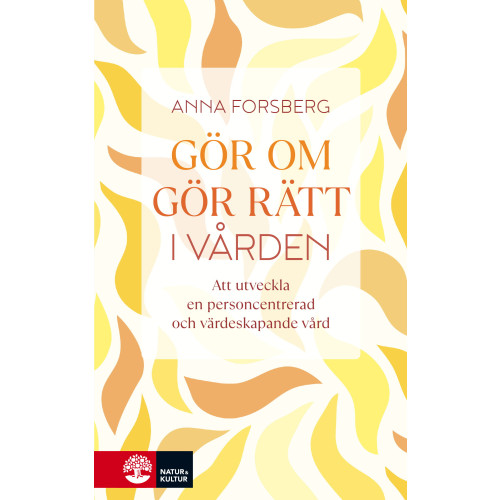 Anna Forsberg Gör om, gör rätt i vården : att utveckla en personcentrerad och värdeskapande vård (inbunden)