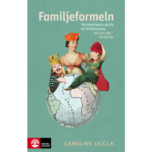 Caroline Uggla Familjeformeln : antropologens guide till föräldraskap här och där, då och nu (inbunden)