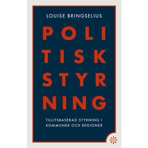 Louise Bringselius Politisk styrning : tillitsbaserad styrning i kommuner och regioner (inbunden)