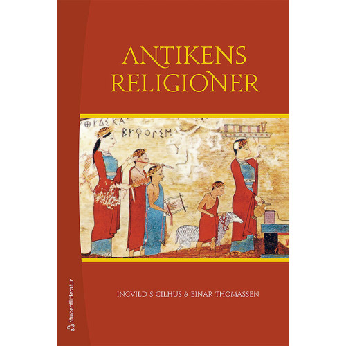 Ingvild S. Gilhus Antikens religioner : Mellanösterns och Medelhavsområdets religioner (häftad)