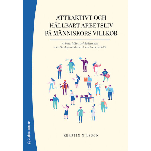 Kerstin Nilsson Attraktivt och hållbart arbetsliv på människors villkor : arbete, hälsa och ledarskap med SwAge-modellen i teori och praktik (häftad)