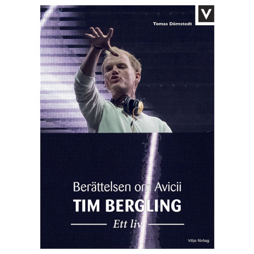 Tomas Dömstedt Tim Bergling : ett liv - berättelsen om Avicii (inbunden)
