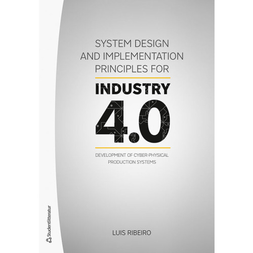 Luis Ribeiro System design and implementation principles for industry 4.0 : development of cyber-physical production systems (häftad, eng)