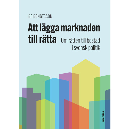 Bo Bengtsson Att lägga marknaden till rätta : om rätten till bostad i svensk politik (bok, danskt band)