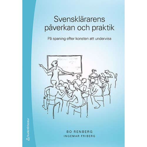 Bo Renberg Svensklärarens påverkan och praktik : på spaning efter konsten att undervisa (häftad)