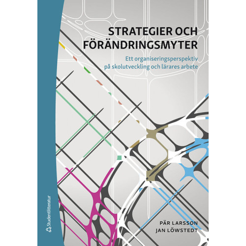 Pär Larsson Strategier och förändringsmyter : ett organiseringsperspektiv på skolutveckling och lärares arbete (bok, flexband)
