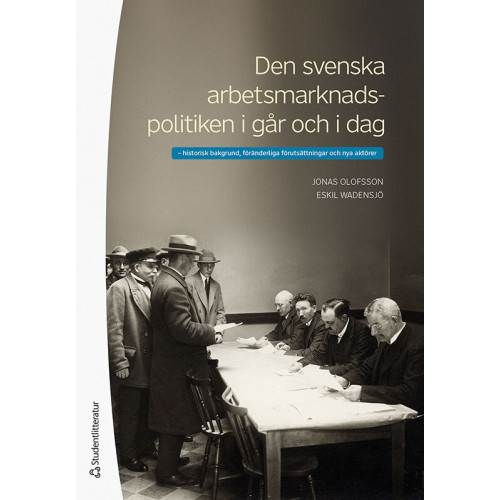 Jonas Olofsson Den svenska arbetsmarknadspolitiken i går och i dag : historisk bakgrund, föränderliga förutsättningar och nya aktörer (häftad)