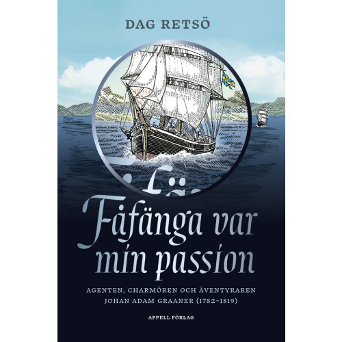 Dag Retsö Fåfänga var min passion : agenten, charmören och äventyraren Johan Adam Graaner (1782–1819) (inbunden)