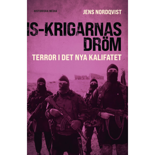 Jens Nordqvist IS-krigarnas dröm : terror i det nya kalifatet (inbunden)