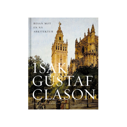 Kerstin Barup Isak Gustaf Clason: Resan mot en ny arkitektur (inbunden)