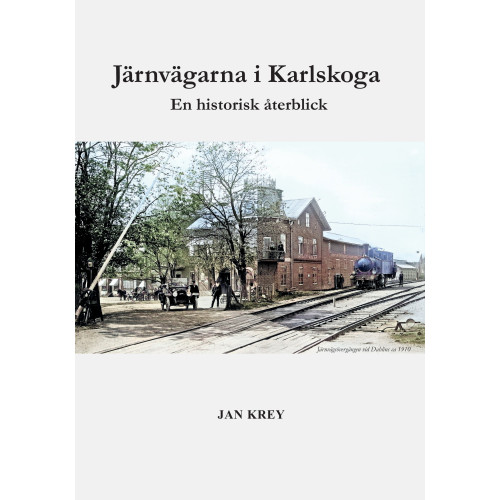 Jan Krey Järnvägarna i Karlskoga. En historisk återblick (inbunden)