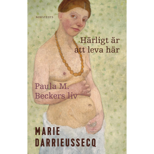 Marie Darrieussecq Härligt är att leva här : Paula M. Beckers liv (inbunden)