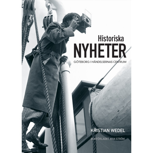 Kristian Wedel Historiska nyheter : Göteborg i händelsernas centrum (inbunden)