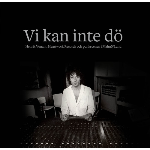 Karl G. Jönsson Vi kan inte dö : Henrik Venant, Heartwork Records och punkscenen i Malmö/Lund (inbunden)
