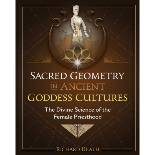 Richard Heath Sacred Geometry In Ancient Goddess Cultures (inbunden, eng)