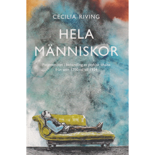 Cecilia Riving Hela människor : patientmötet i behandling av psykisk ohälsa från sent 1700 till 1924 (bok, danskt band)