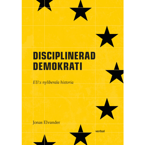 Jonas Elvander Disciplinerad demokrati : EUs nyliberala historia (bok, danskt band)