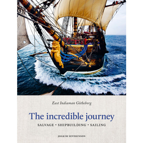 Joakim Severinson The incredible journey : east indiaman Götheborg - salvage, shipbuilding, sailing (inbunden, eng)