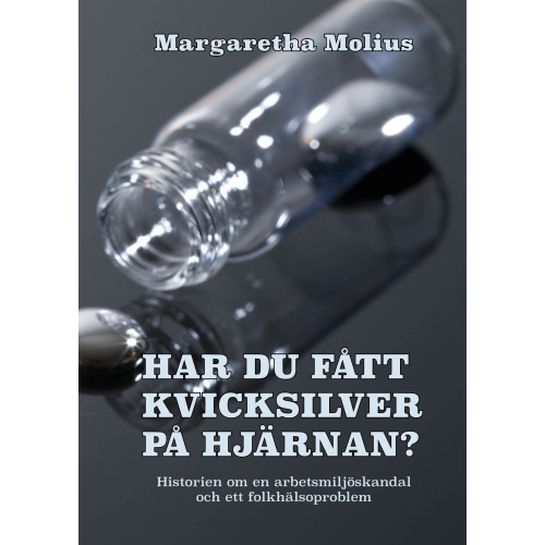 Margaretha Molius Har du fått kvicksilver på hjärnan? : historien om en arbetsmiljöskandal och ett folkhälsoproblem (inbunden)