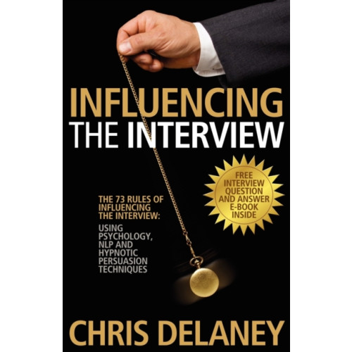 MX Publishing The 73 Rules of Influencing the Interview Using Psychology, NLP and Hypnotic Persuasion Techniques (häftad, eng)