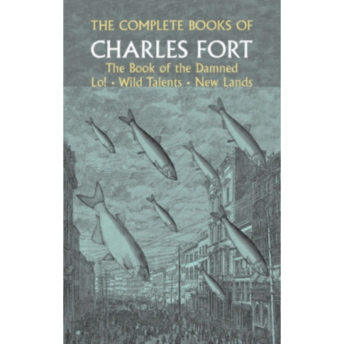 Dover publications inc. The Complete Books of Charles Fort: the Book of the Damned , Lo! , Wild Talents, New Lands (häftad, eng)