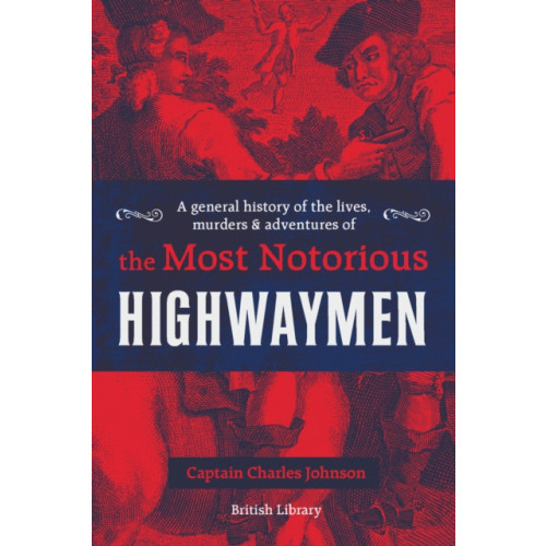 British Library Publishing A General History of the Lives, Murders and Adventures of the Most Notorious Highwaymen (inbunden, eng)