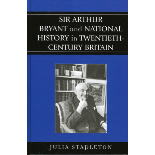 Lexington books Sir Arthur Bryant and National History in Twentieth-Century Britain (inbunden, eng)