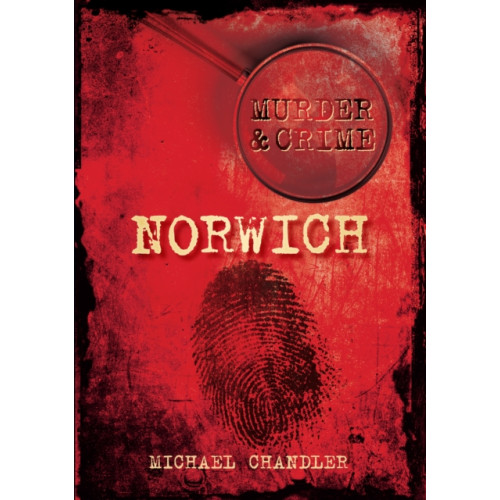 The History Press Ltd Murder and Crime Norwich (häftad, eng)