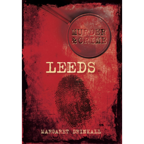 The History Press Ltd Murder and Crime Leeds (häftad, eng)