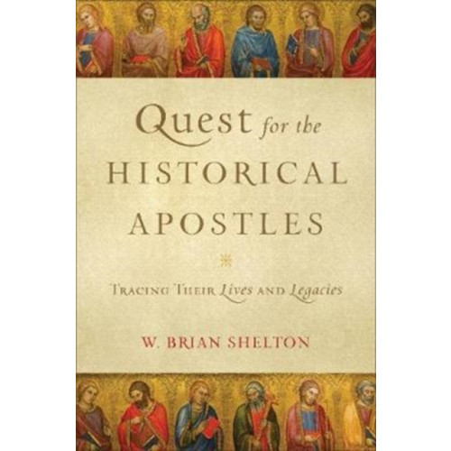 Baker publishing group Quest for the Historical Apostles – Tracing Their Lives and Legacies (häftad, eng)