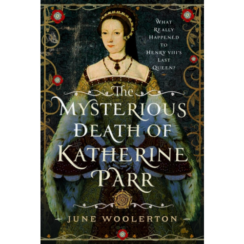 Pen & Sword Books Ltd The Mysterious Death of Katherine Parr (inbunden, eng)