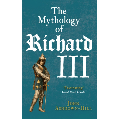 Amberley Publishing The Mythology of Richard III (häftad, eng)