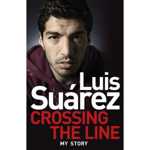 Headline Publishing Group Luis Suarez: Crossing the Line - My Story (häftad, eng)