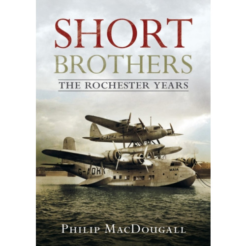 Fonthill Media Ltd Short Brothers The Rochester Years (inbunden, eng)