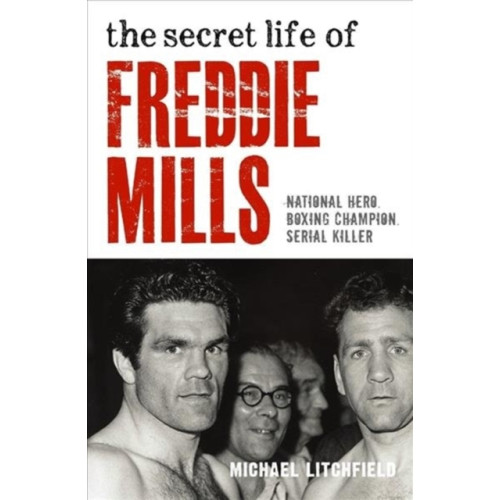 John Blake Publishing Ltd The Secret Life Of Freddie Mills - National Hero, Boxing Champion, SERIAL KILLER (häftad, eng)