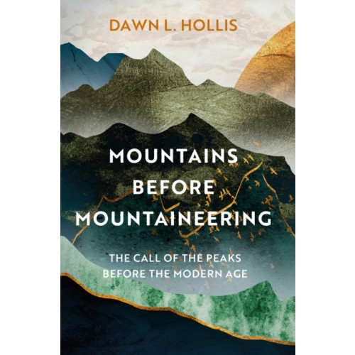 The History Press Ltd Mountains before Mountaineering (inbunden, eng)