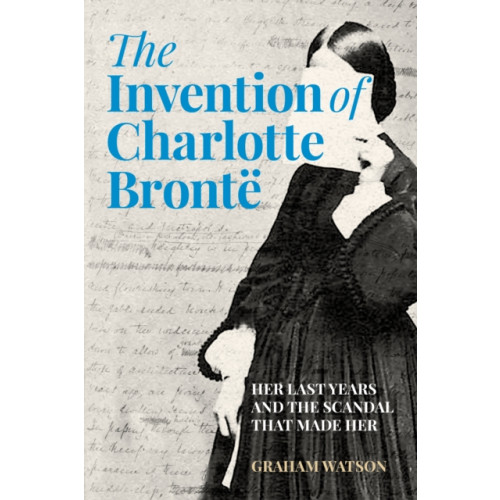 The History Press Ltd The Invention of Charlotte Bronte (inbunden, eng)