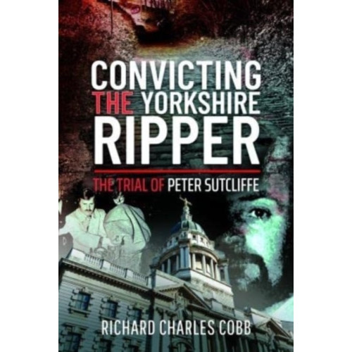 Pen & Sword Books Ltd Convicting the Yorkshire Ripper (inbunden, eng)