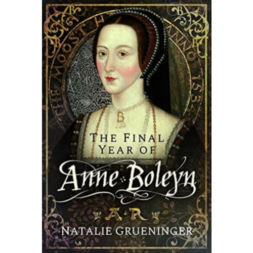 Pen & Sword Books Ltd The Final Year of Anne Boleyn (inbunden, eng)