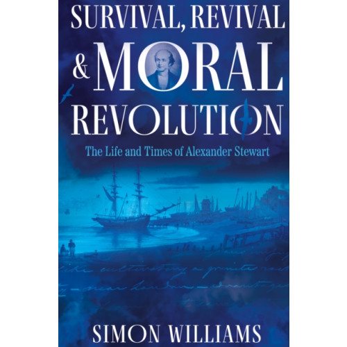 Troubador Publishing Survival, Revival and Moral Revolution: the Life and Times of Alexander Stewart (inbunden, eng)