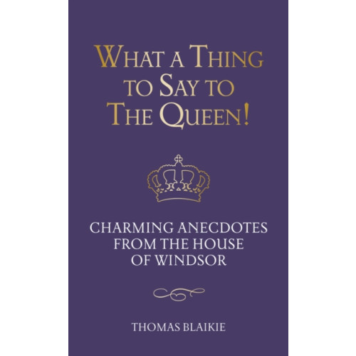 Quarto Publishing Plc What a Thing to Say to the Queen! (inbunden, eng)