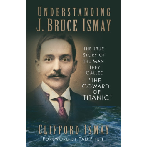 The History Press Ltd Understanding J. Bruce Ismay (häftad, eng)