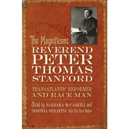 University of Georgia Press The Magnificent Reverend Peter Thomas Stanford, Transatlantic Reformer and Race Man (inbunden, eng)