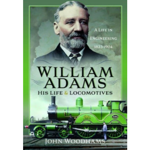 Pen & Sword Books Ltd William Adams: His Life and Locomotives (inbunden, eng)