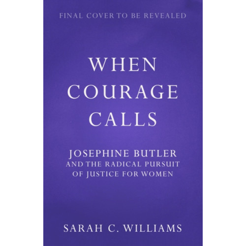 Hodder & Stoughton When Courage Calls: Josephine Butler and the Radical Pursuit of Justice for Women (inbunden, eng)