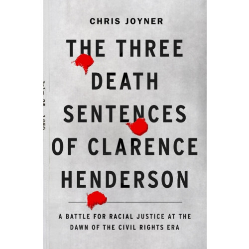 Abrams The Three Death Sentences of Clarence Henderson: A Battle for Racial Justice During the Dawn of the Civil Rights Era (inbunden, eng)