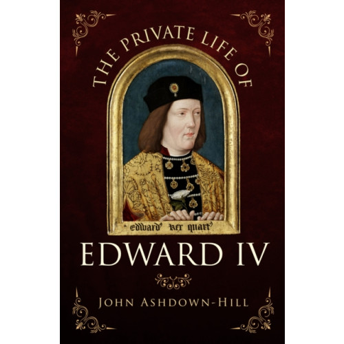 Amberley Publishing The Private Life of Edward IV (häftad, eng)