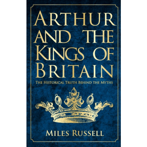 Amberley Publishing Arthur and the Kings of Britain (häftad, eng)
